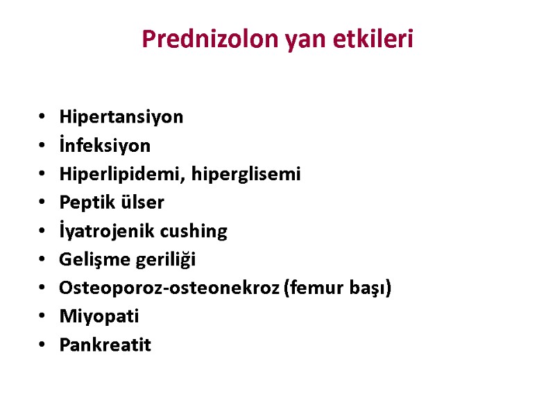 Prednizolon yan etkileri Hipertansiyon İnfeksiyon Hiperlipidemi, hiperglisemi Peptik ülser İyatrojenik cushing Gelişme geriliği Osteoporoz-osteonekroz